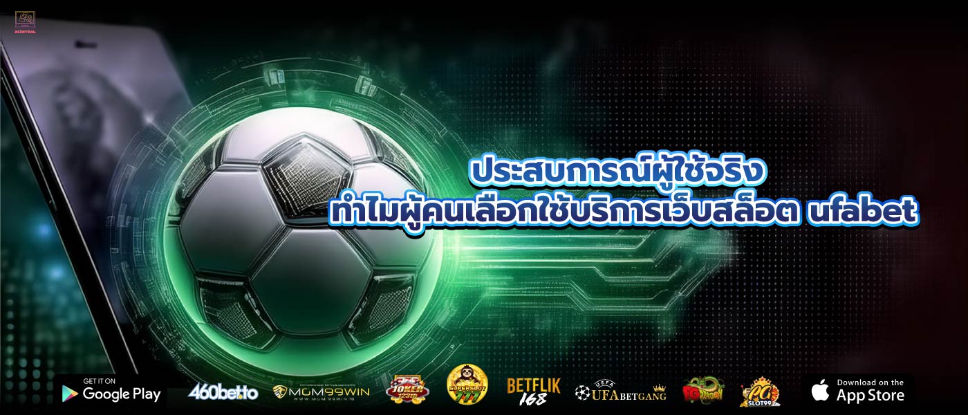 ประสบการณ์ผู้ใช้จริง ทำไมผู้คนเลือกใช้บริการเว็บสล็อต ufabet